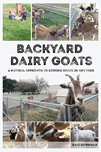 Kate Downham Backyard Dairy Goats, A Natural Approach To Keeping Goats In Any Yard