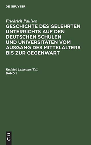 Friedrich Paulsen: Geschichte des gelehrten Unterrichts auf den deutschen Schulen und Universitäten vom Ausgang des Mittelalters bis zur Gegenwart. Band 1