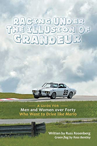 Racing under the Illusion of Grandeur: A Guide for Men and Women over Forty Who Want to Drive like Mario