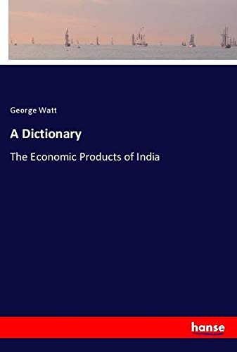 A Dictionary: The Economic Products of India