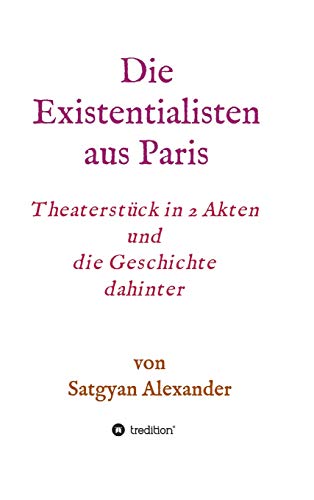 Die Existentialisten aus Paris: Theaterstück in 2 Akten und die Geschichte dahinter-Roman