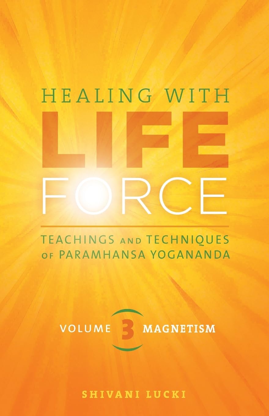 Shivani Lucki Healing With Life Force, Volume Three-Magnetism, Teachings And Techniques Of Paramhansa Yogananda