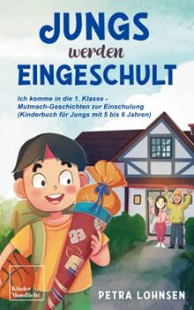 Jungs werden eingeschult: Ich komme in die 1. Klasse – Mutmach-Geschichten zur Einschulung (Kinderbuch für Jungs mit 5 bis 6 Jahren)