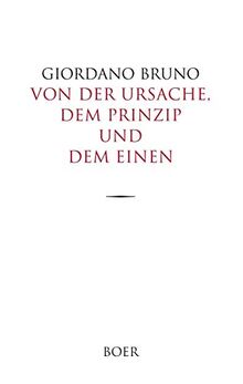 Von der Ursache, dem Prinzip und dem Einen: Aus dem Italienischen übersetzt, und mit erläuternden Anmerkungen versehen von Adolf Lasson