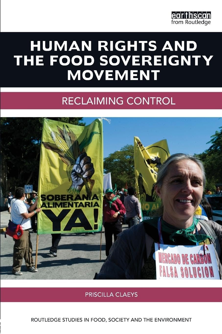 Human Rights and the Food Sovereignty Movement: Reclaiming control (Routledge Studies in Food, Society and Environment)
