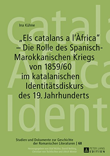 «Els catalans a l'Àfrica» - Die Rolle des Spanisch-Marokkanischen Kriegs von 1859/60 im katalanischen Identitätsdiskurs des 19. Jahrhunderts (Studien ... der romanischen Literaturen, Band 68)