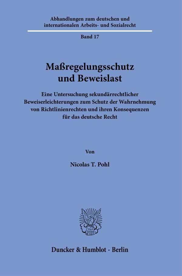 Maßregelungsschutz und Beweislast.: Eine Untersuchung sekundärrechtlicher Beweiserleichterungen zum Schutz der Wahrnehmung von Richtlinienrechten und ... und internationalen Arbeits- und Sozialrecht)