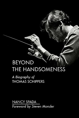 Nancy Spada Beyond The Handsomeness, A Biography Of Thomas Schippers