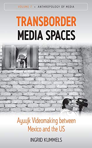 Transborder Media Spaces: Ayuujk Videomaking between Mexico and the US (Anthropology of Media, Band 7)