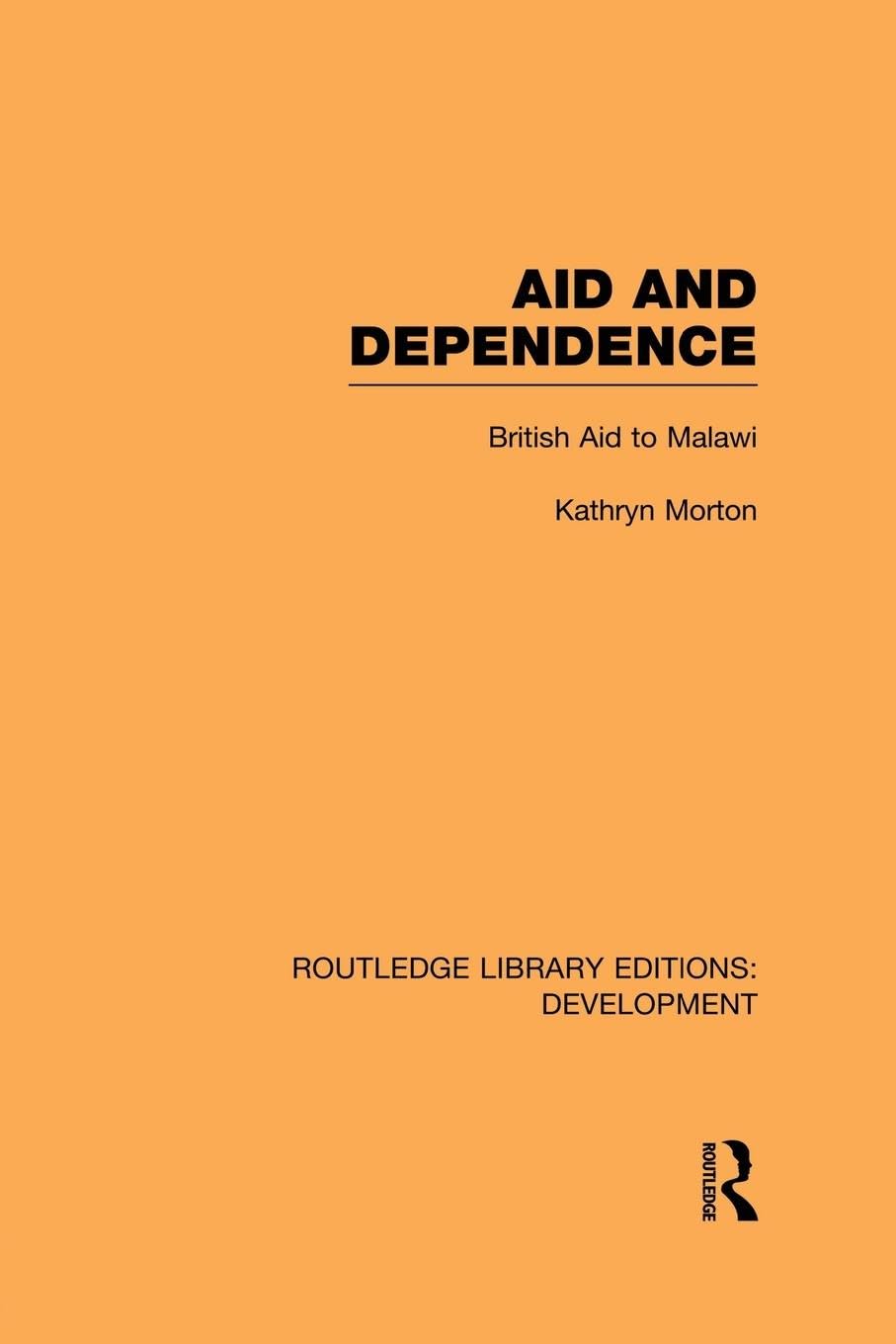Kathryn Morton Aid And Dependence, British Aid To Malawi (Routledge Library Editions, Development)