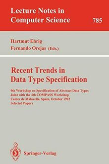 Recent Trends in Data Type Specification: 9th Workshop on Specification of Abstract Data Types Joint with the 4th COMPASS Workshop, Caldes de ... Notes in Computer Science, 785, Band 785)