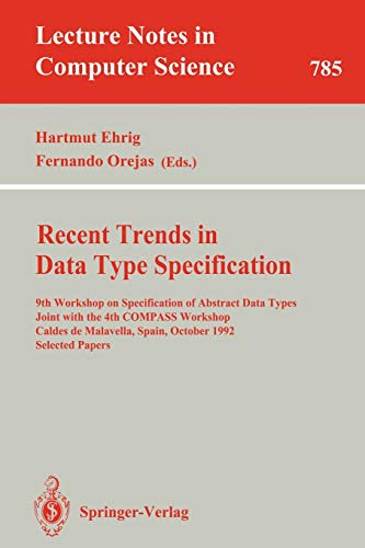 Recent Trends in Data Type Specification: 9th Workshop on Specification of Abstract Data Types Joint with the 4th COMPASS Workshop, Caldes de ... Notes in Computer Science, 785, Band 785)
