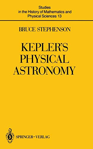 Kepler’s Physical Astronomy (Studies in the History of Mathematics and Physical Sciences, 13, Band 13)