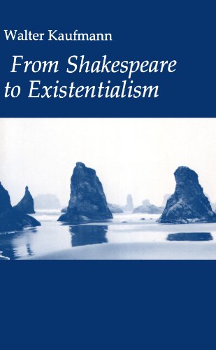 From Shakespeare to Existentialism: Essays on Shakespeare and Goethe, Hegel and Kierkegaard, Nietzsche, Rilke and Freud, Jaspers, Heidegger and Toynbee