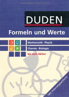 Formeln und Werte - Sekundarstufe I und II: Mathematik - Physik - Chemie - Biologie: Formelsammlung bis zum Abitur