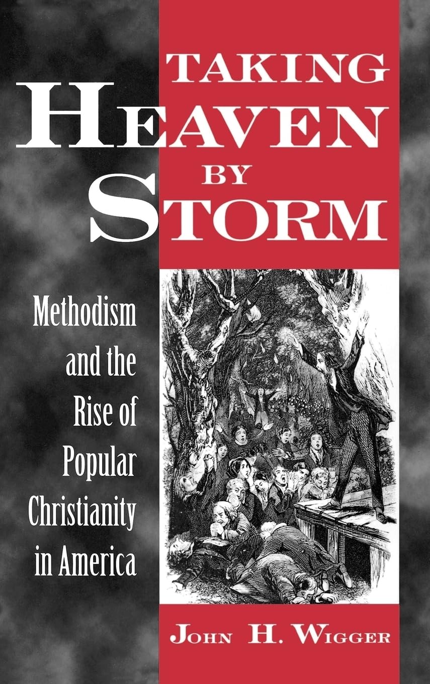 Taking Heaven by Storm: Methodism and the Rise of Popular Christianity in America (Religion in America)
