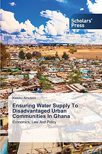Ensuring Water Supply To Disadvantaged Urban Communities In Ghana: Economics, Law And Policy