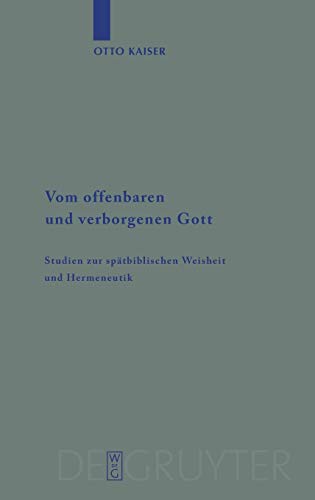 Vom offenbaren und verborgenen Gott: Studien zur spätbiblischen Weisheit und Hermeneutik (Beihefte zur Zeitschrift für die alttestamentliche Wissenschaft, 392, Band 392)