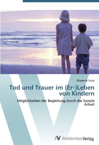 Tod und Trauer im (Er-)Leben von Kindern: Möglichkeiten der Begleitung durch die Soziale Arbeit