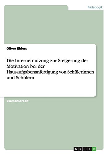 Die Internetnutzung zur Steigerung der Motivation bei der Hausaufgabenanfertigung von Schülerinnen und Schülern