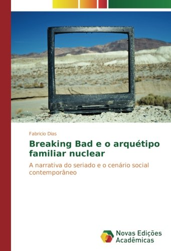 Breaking Bad e o arquétipo familiar nuclear: A narrativa do seriado e o cenário social contemporâneo