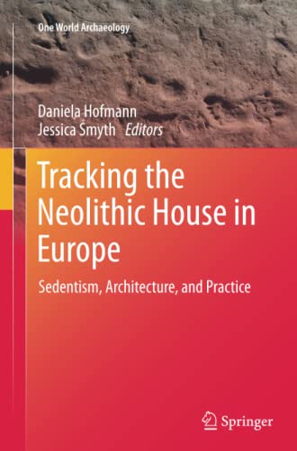 Tracking the Neolithic House in Europe: Sedentism, Architecture and Practice (One World Archaeology)