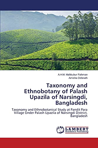 Taxonomy and Ethnobotany of Palash Upazila of Narsingdi, Bangladesh: Taxonomy and Ethnobotanical Study at Pandit Para Village Under Palash Upazila of Narsingdi District, Bangladesh