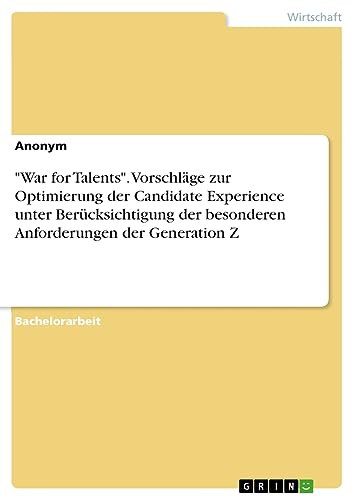 War for Talents. Vorschläge zur Optimierung der Candidate Experience unter Berücksichtigung der besonderen Anforderungen der Generation Z