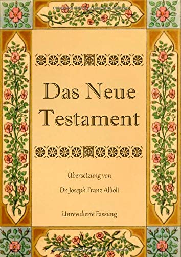Das Neue Testament. Aus der Vulgata mit Bezug auf den Grundtext neu übersetzt, von Dr. Joseph Franz Allioli.: Unrevidierte Fassung mit den Vorreden ... 1838. (Klassische Bibelübersetzungen)