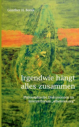 Irgendwie hängt alles zusammen: Philosophische Diskussionen im Internetforum atheisten.org