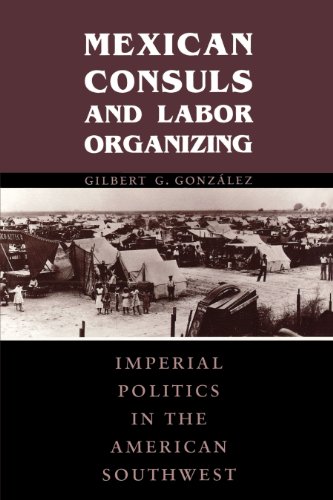 Mexican Consuls and Labor Organizing: Imperial Politics in the American Southwest (Cmas Border & Migration Studies)