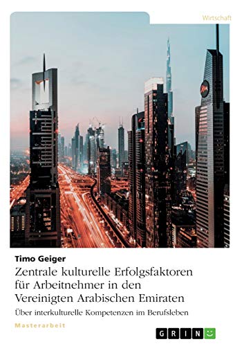 Zentrale kulturelle Erfolgsfaktoren für Arbeitnehmer in den Vereinigten Arabischen Emiraten: Über interkulturelle Kompetenzen im Berufsleben