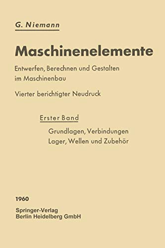Maschinenelemente: Entwerfen, Berechnen und Gestalten im Maschinenbau. Ein Lehr- und Arbeitsbuch. Erster Band: Grundlagen, Verbindungen, Lager Wellen und Zubehör