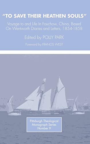 To Save Their Heathen Souls: Voyage to and Life in Foochow, China, Based on the Wentworth Diaries and Letters, 1854-1858 (Pittsburgh Theological Monographs-New)