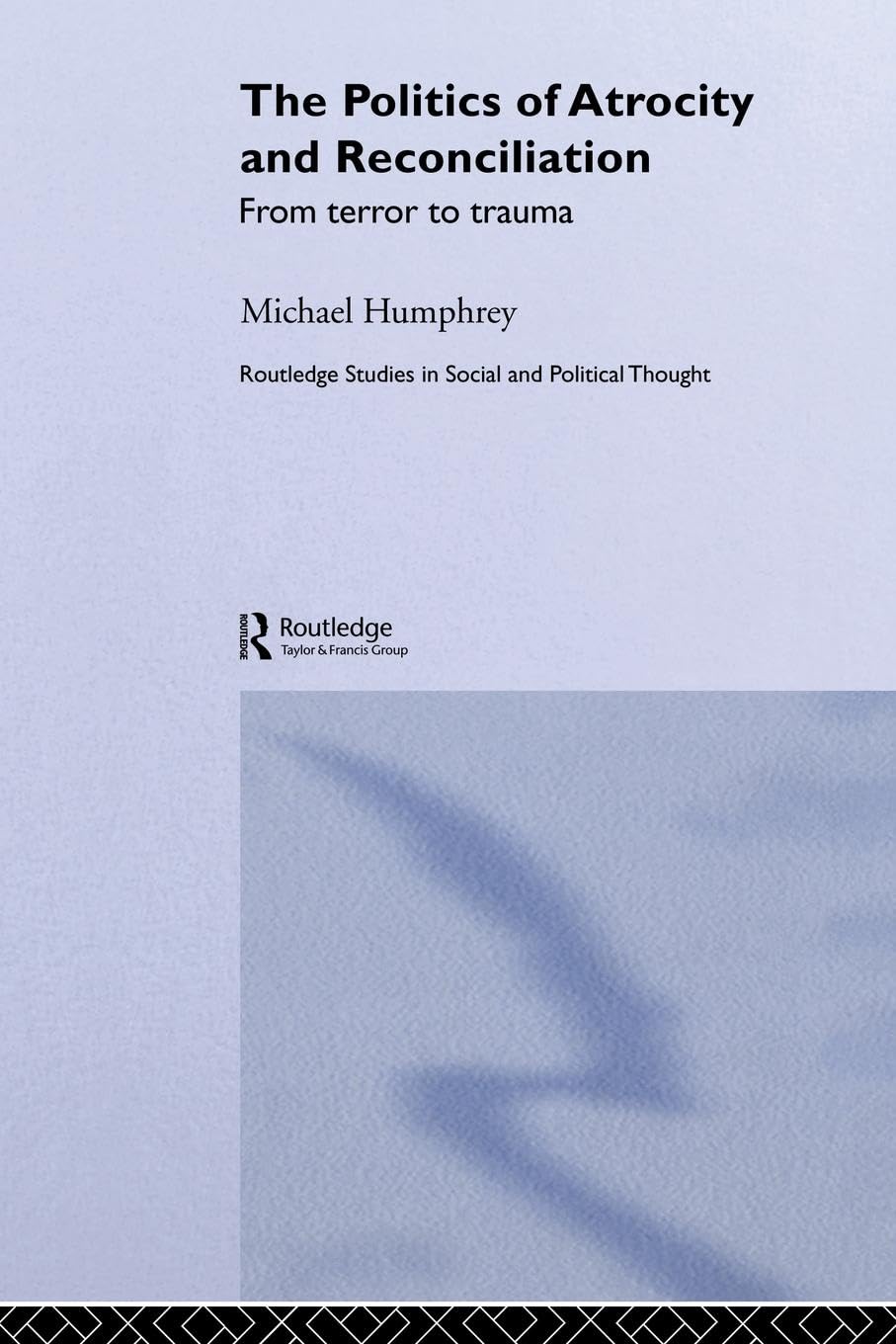 The Politics of Atrocity and Reconciliation: From Terror to Trauma (Routledge Studies in Social and Political Thought, Band 34)