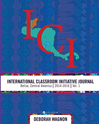 International Classroom Initiative Journal: Belize, Central America (2014-2016) Vol. 1