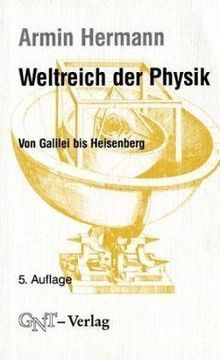 Weltreich der Physik. Von Galilei bis Heisenberg