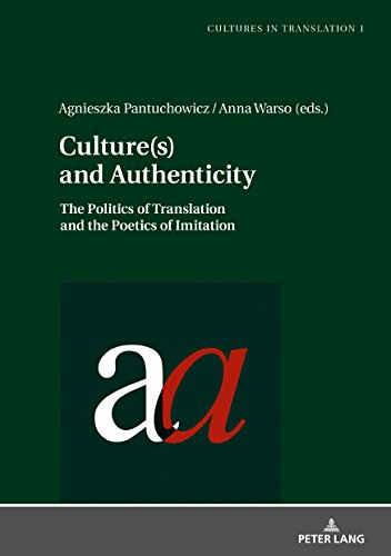 Culture(s) and Authenticity: The Politics of Translation and the Poetics of Imitation (Cultures in Translation, Band 1)