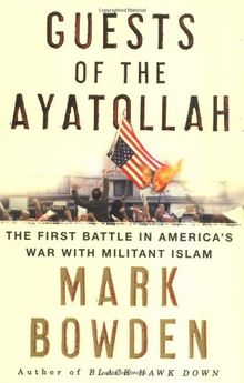 Guests of the Ayatollah: The Iran Hostage Crisis, The First Battle in America's War With Militant Islam