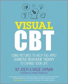 Visual CBT: Using pictures to help you apply Cognitive Behaviour Therapy to change your life