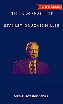 The Almanack of Stanley Druckenmiller: From Over 40 Years of Investing Wisdom with Quantum Fund and Duquesne Capital Management (Super Investors)