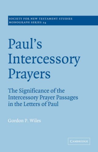 Paul's Intercessory Prayers: The Significance of the Intercessory Prayer Passages in the Letters of St Paul (Society for New Testament Studies Monograph Series, Band 24)