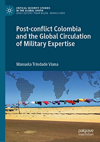 Post-conflict Colombia and the Global Circulation of Military Expertise (Critical Security Studies in the Global South)