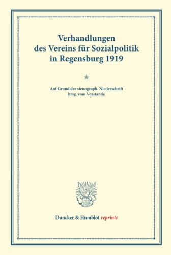 Verhandlungen des Vereins für Sozialpolitik in Regensburg 1919 zu den Wirtschaftsbeziehungen zwischen dem Deutschen Reiche und Deutsch-Österreich und ... 159). (Duncker & Humblot reprints, Band 159)