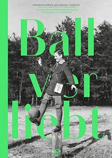 Ballverliebt: Texte zum Fußball von Jochen Schmidt zu historischen Amateuraufnahmen aus der Sammlung Jochen Raiß