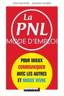 La PNL, mode d'emploi : pour mieux communiquer avec les autres et mieux vivre