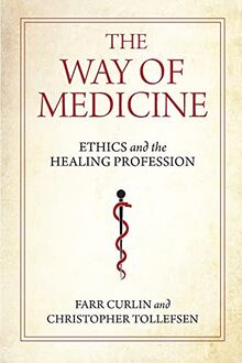 The Way of Medicine: Ethics and the Healing Profession (Notre Dame Studies in Medical Ethics and Bioethics)