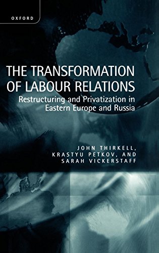 The Transformation of Labour Relations ' Restructuring and Privatization in Eastern Europe and Russia '