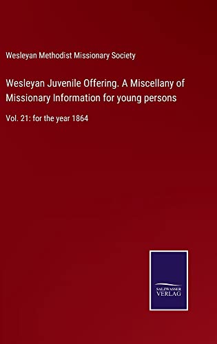 Wesleyan Juvenile Offering. A Miscellany of Missionary Information for young persons: Vol. 21: for the year 1864