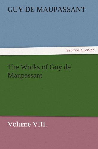 The Works of Guy de Maupassant, Volume VIII. (TREDITION CLASSICS)